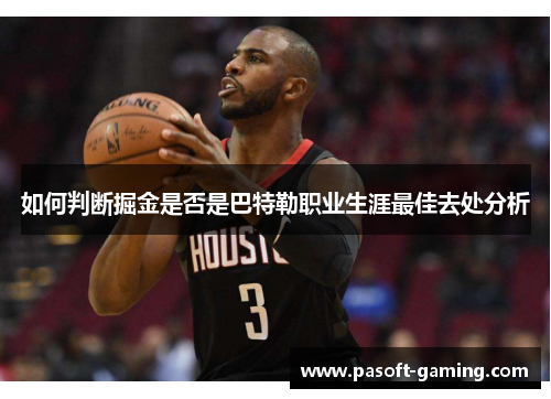 如何判断掘金是否是巴特勒职业生涯最佳去处分析 如何判断掘金是否是巴特勒职业生涯最佳去处分析