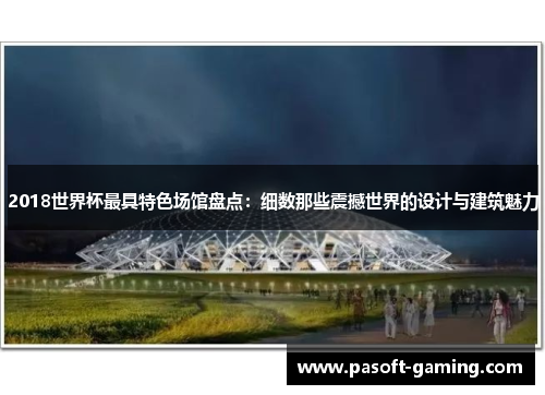 2018世界杯最具特色场馆盘点:细数那些震撼世界的设计与建筑魅力 2018世界杯最具特色场馆盘点:细数那些震撼世界的设计与建筑魅力