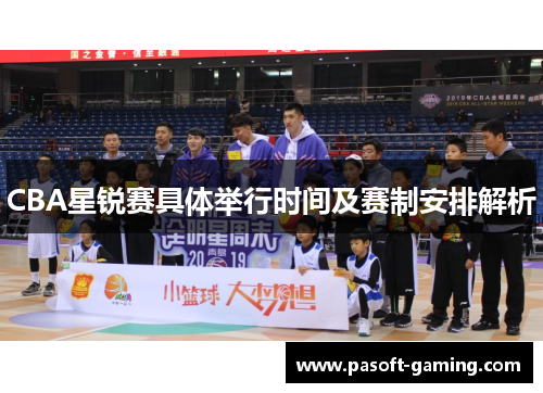 CBA星锐赛具体举行时间及赛制安排解析 CBA星锐赛具体举行时间及赛制安排解析