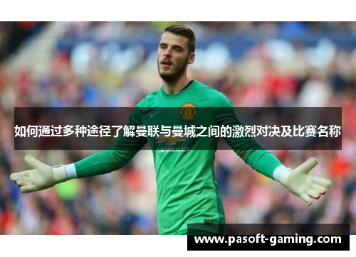如何通过多种途径了解曼联与曼城之间的激烈对决及比赛名称 如何通过多种途径了解曼联与曼城之间的激烈对决及比赛名称
