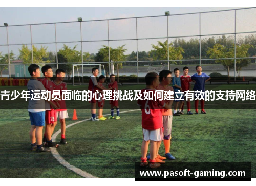 青少年运动员面临的心理挑战及如何建立有效的支持网络