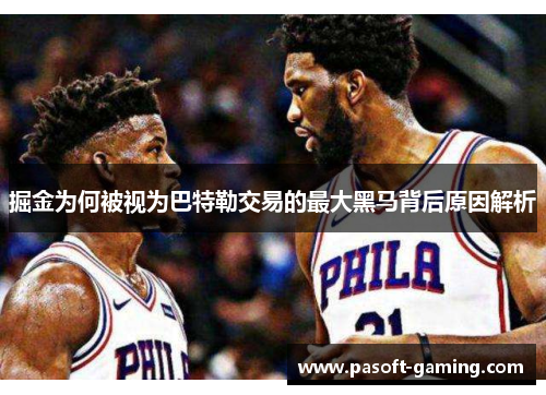 掘金为何被视为巴特勒交易的最大黑马背后原因解析