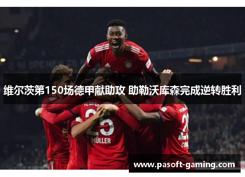 维尔茨第150场德甲献助攻 助勒沃库森完成逆转胜利