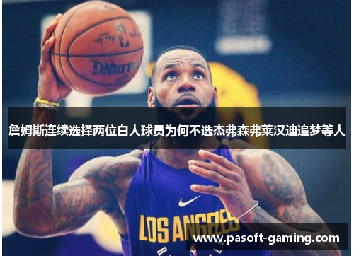 詹姆斯连续选择两位白人球员为何不选杰弗森弗莱汉迪追梦等人