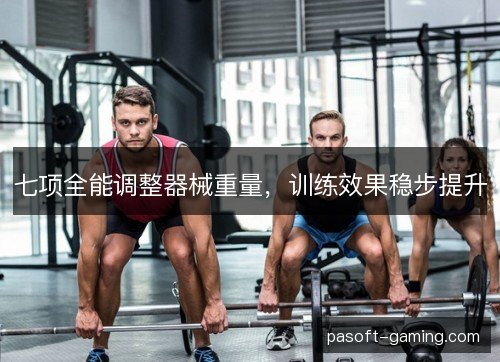 七项全能调整器械重量，训练效果稳步提升